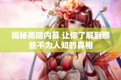 揭秘黑暗内幕 让你了解到那些不为人知的真相