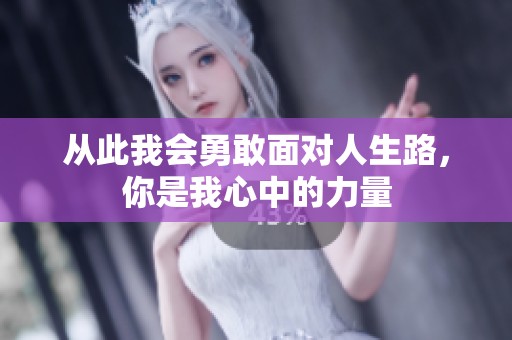 从此我会勇敢面对人生路，你是我心中的力量