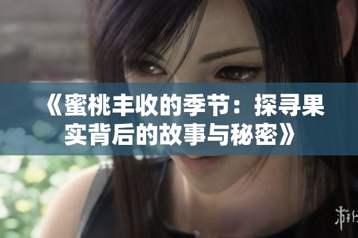 《蜜桃丰收的季节：探寻果实背后的故事与秘密》