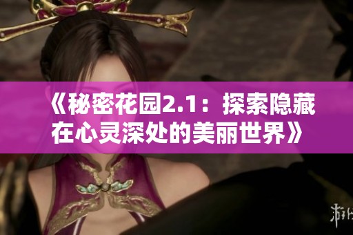 《秘密花园2.1：探索隐藏在心灵深处的美丽世界》