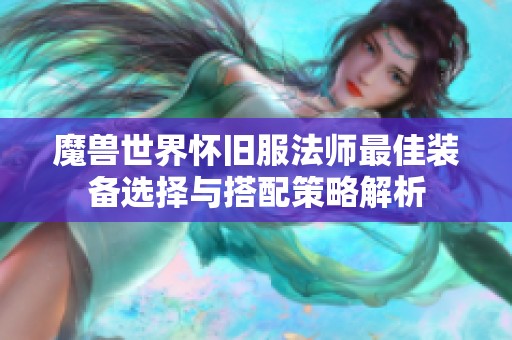 魔兽世界怀旧服法师最佳装备选择与搭配策略解析