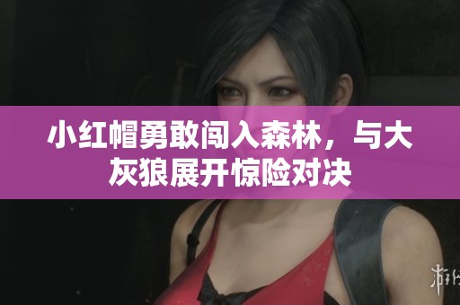 小红帽勇敢闯入森林，与大灰狼展开惊险对决
