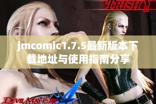 jmcomic1.7.5最新版本下载地址与使用指南分享
