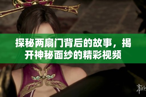 探秘两扇门背后的故事，揭开神秘面纱的精彩视频