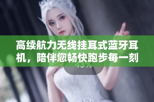 高续航力无线挂耳式蓝牙耳机，陪伴您畅快跑步每一刻