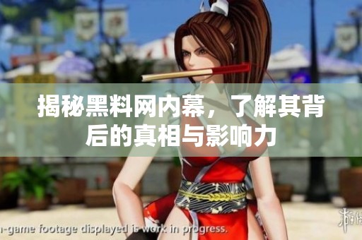 揭秘黑料网内幕，了解其背后的真相与影响力