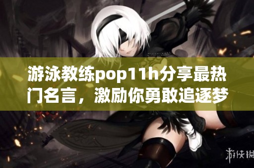 游泳教练pop11h分享最热门名言，激励你勇敢追逐梦想