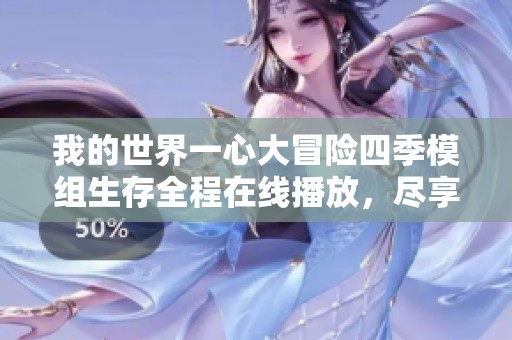 我的世界一心大冒险四季模组生存全程在线播放，尽享免费乐趣与精彩剧情