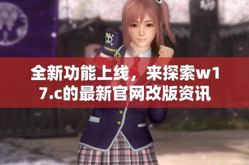 全新功能上线，来探索w17.c的最新官网改版资讯