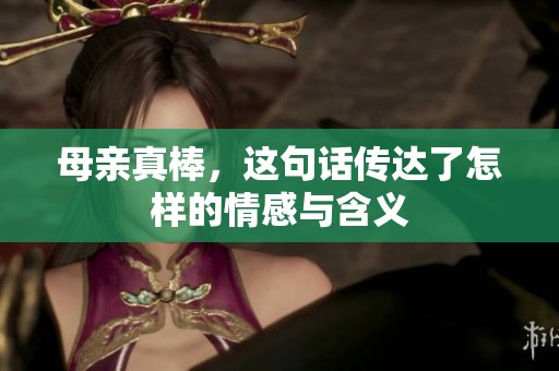母亲真棒，这句话传达了怎样的情感与含义