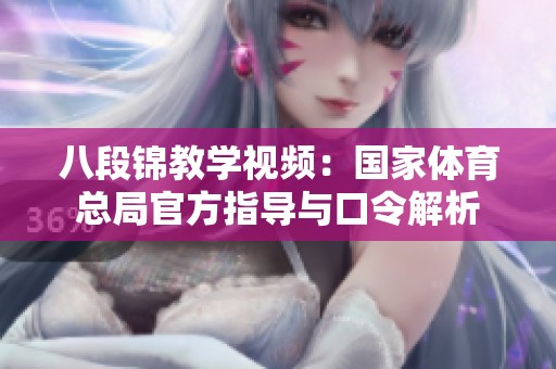 八段锦教学视频：国家体育总局官方指导与口令解析