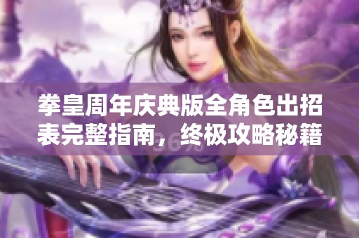 拳皇周年庆典版全角色出招表完整指南，终极攻略秘籍尽在霄雨手游网