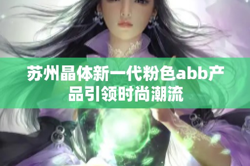 苏州晶体新一代粉色abb产品引领时尚潮流