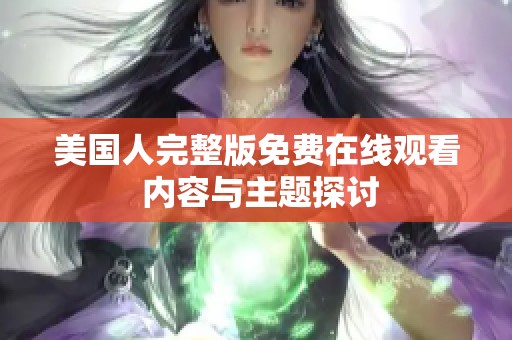 美国人完整版免费在线观看 内容与主题探讨