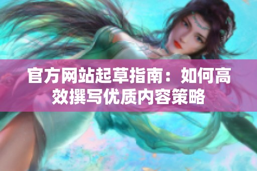 官方网站起草指南：如何高效撰写优质内容策略