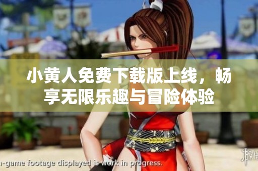 小黄人免费下载版上线，畅享无限乐趣与冒险体验