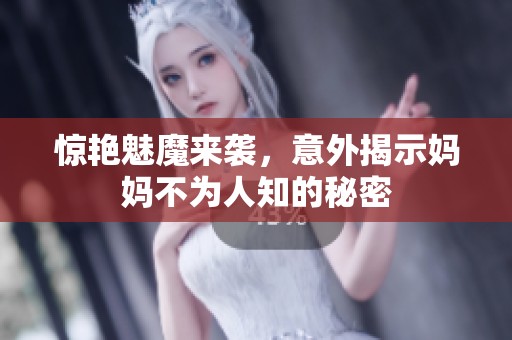 惊艳魅魔来袭，意外揭示妈妈不为人知的秘密