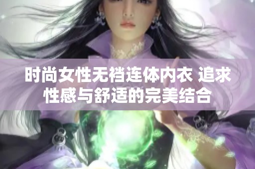 时尚女性无裆连体内衣 追求性感与舒适的完美结合