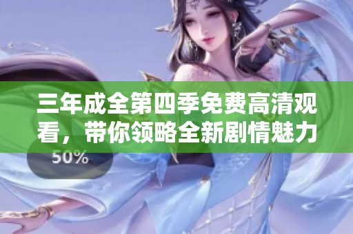 三年成全第四季免费高清观看，带你领略全新剧情魅力
