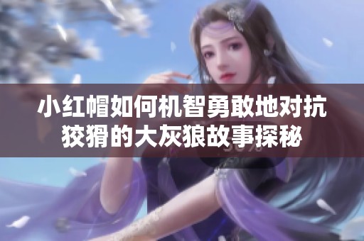 小红帽如何机智勇敢地对抗狡猾的大灰狼故事探秘