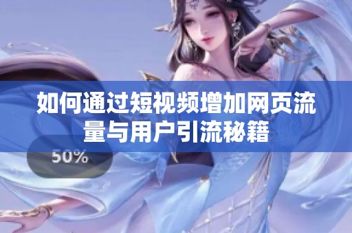 如何通过短视频增加网页流量与用户引流秘籍