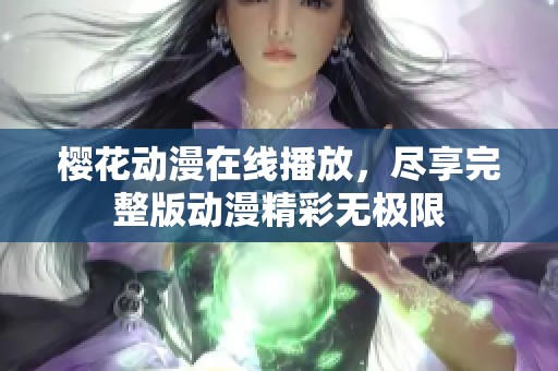 樱花动漫在线播放，尽享完整版动漫精彩无极限
