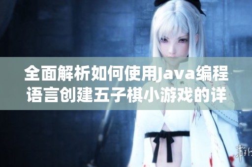 全面解析如何使用Java编程语言创建五子棋小游戏的详细教程