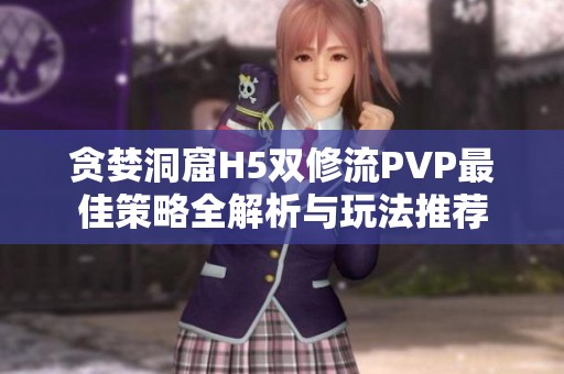 贪婪洞窟H5双修流PVP最佳策略全解析与玩法推荐