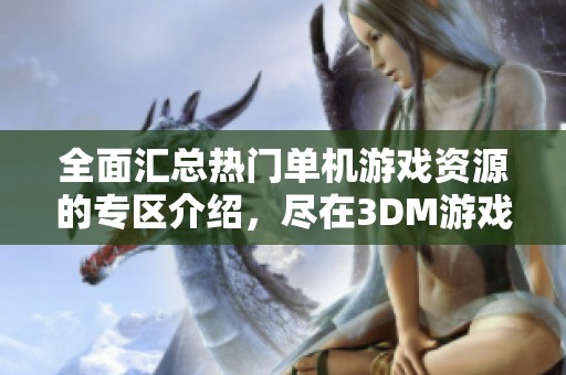 全面汇总热门单机游戏资源的专区介绍，尽在3DM游戏网等你探索