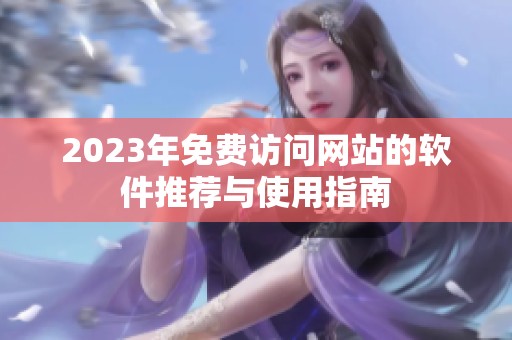 2023年免费访问网站的软件推荐与使用指南