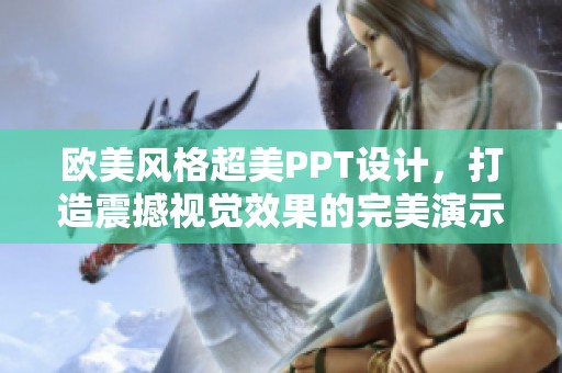 欧美风格超美PPT设计，打造震撼视觉效果的完美演示模板