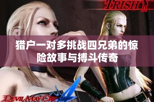 猎户一对多挑战四兄弟的惊险故事与搏斗传奇