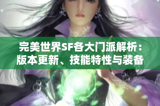 完美世界SF各大门派解析：版本更新、技能特性与装备全方位详解