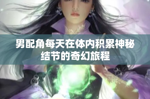 男配角每天在体内积累神秘结节的奇幻旅程