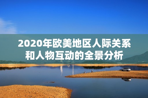 2020年欧美地区人际关系和人物互动的全景分析