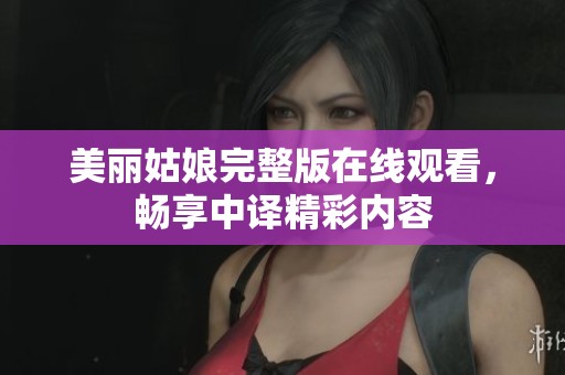 美丽姑娘完整版在线观看，畅享中译精彩内容