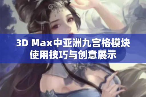 3D Max中亚洲九宫格模块使用技巧与创意展示