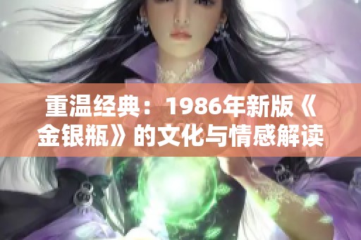 重温经典：1986年新版《金银瓶》的文化与情感解读