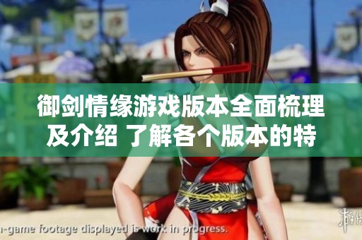 御剑情缘游戏版本全面梳理及介绍 了解各个版本的特色与区别分析