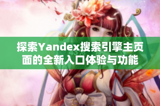 探索Yandex搜索引擎主页面的全新入口体验与功能