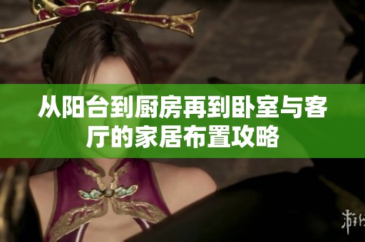 从阳台到厨房再到卧室与客厅的家居布置攻略