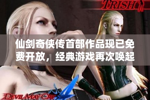 仙剑奇侠传首部作品现已免费开放，经典游戏再次唤起玩家怀旧情怀