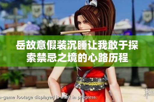 岳故意假装沉睡让我敢于探索禁忌之境的心路历程