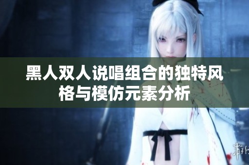 黑人双人说唱组合的独特风格与模仿元素分析