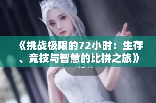 《挑战极限的72小时：生存、竞技与智慧的比拼之旅》