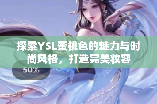 探索YSL蜜桃色的魅力与时尚风格，打造完美妆容