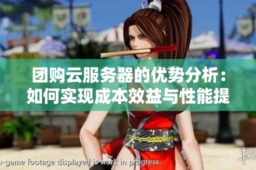 团购云服务器的优势分析：如何实现成本效益与性能提升的理想平衡