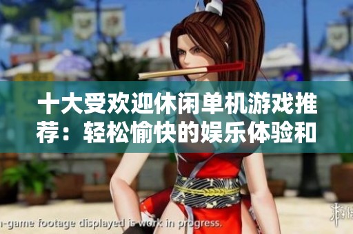 十大受欢迎休闲单机游戏推荐：轻松愉快的娱乐体验和经典趣味分享