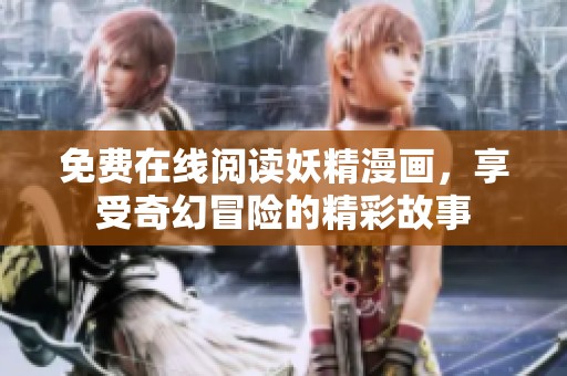 免费在线阅读妖精漫画，享受奇幻冒险的精彩故事