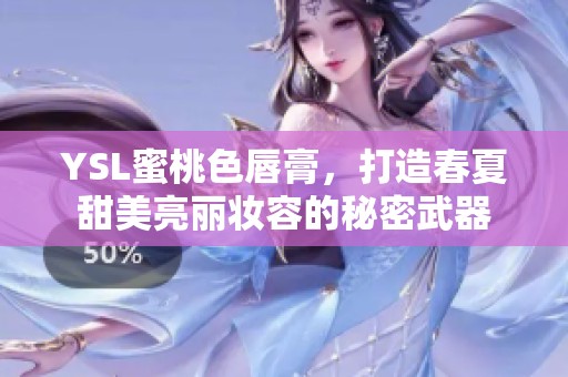 YSL蜜桃色唇膏，打造春夏甜美亮丽妆容的秘密武器